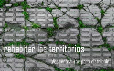 REHABITAR LOS TERRITORIOS: Descentralizar para redistribuir